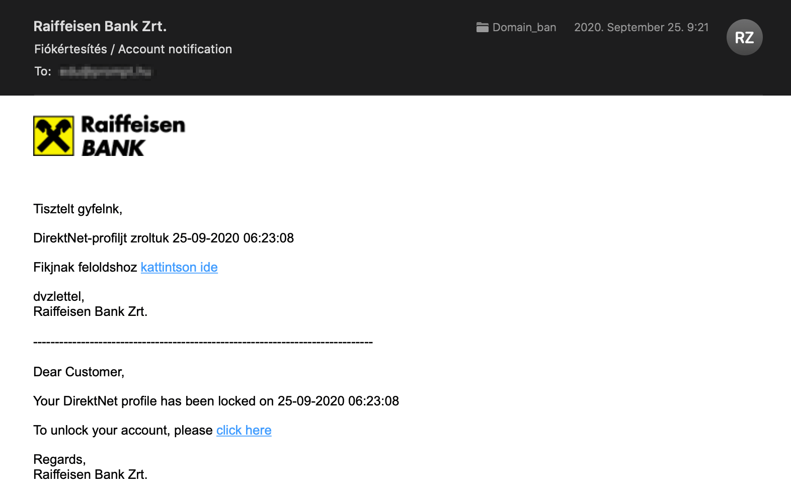 A levél szövege: Tisztelt gyfelnk, DirektNet-profiljt zroltuk 25-09-2020 06:23:08 Fikjanak feloldshoz kattintson ide [itt egy link] dvzlettel, Raiffeisen Bank Zrt.